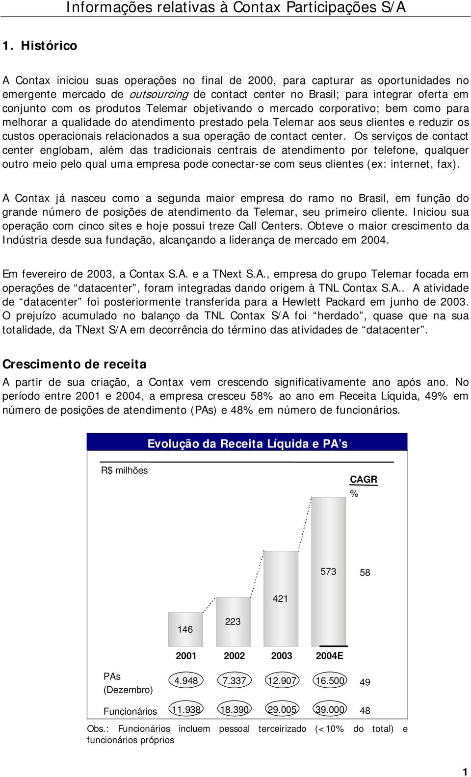 produtos Telemar objetivando o mercado corporativo; bem como para melhorar a qualidade do atendimento prestado pela Telemar aos seus clientes e reduzir os custos operacionais relacionados a sua