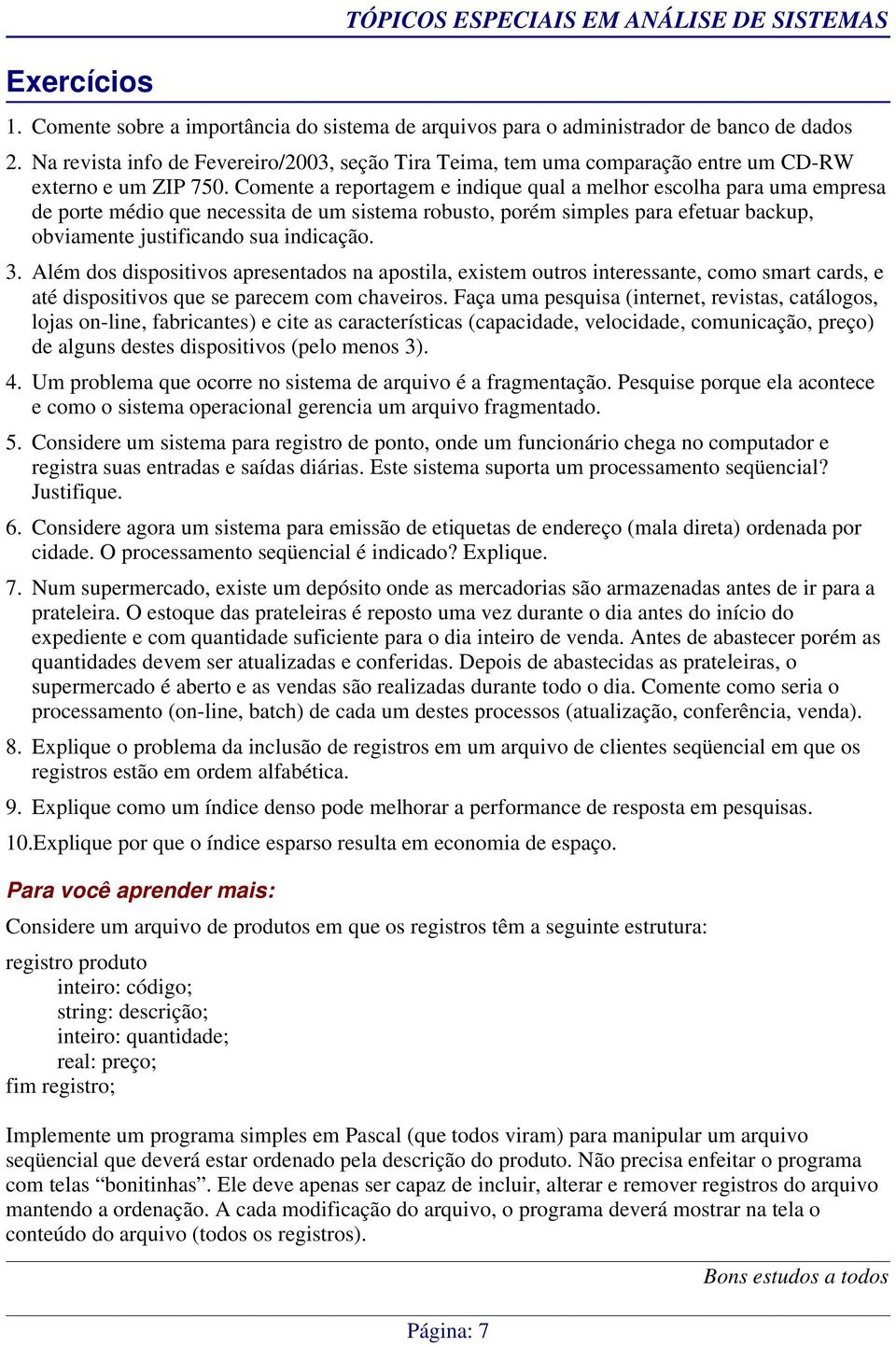 Comente a reportagem e indique qual a melhor escolha para uma empresa de porte médio que necessita de um sistema robusto, porém simples para efetuar backup, obviamente justificando sua indicação. 3.