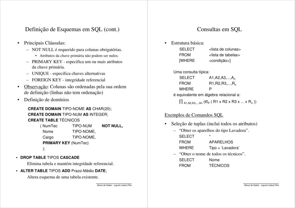 UNIQUE - especifica chaves alternativas FOREIGN KEY - integridade referencial Observação: Colunas são ordenadas pela sua ordem de definição (linhas não tem ordenação) Definição de domínios CREATE