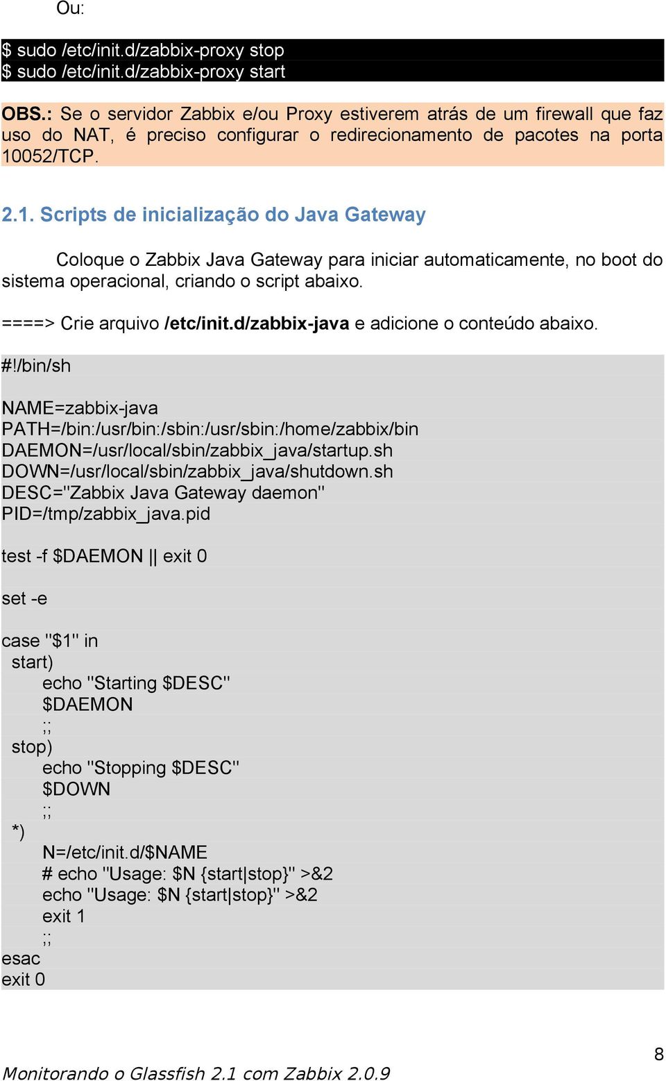 052/TCP. 2.1. Scripts de inicialização do Java Gateway Coloque o Zabbix Java Gateway para iniciar automaticamente, no boot do sistema operacional, criando o script abaixo.