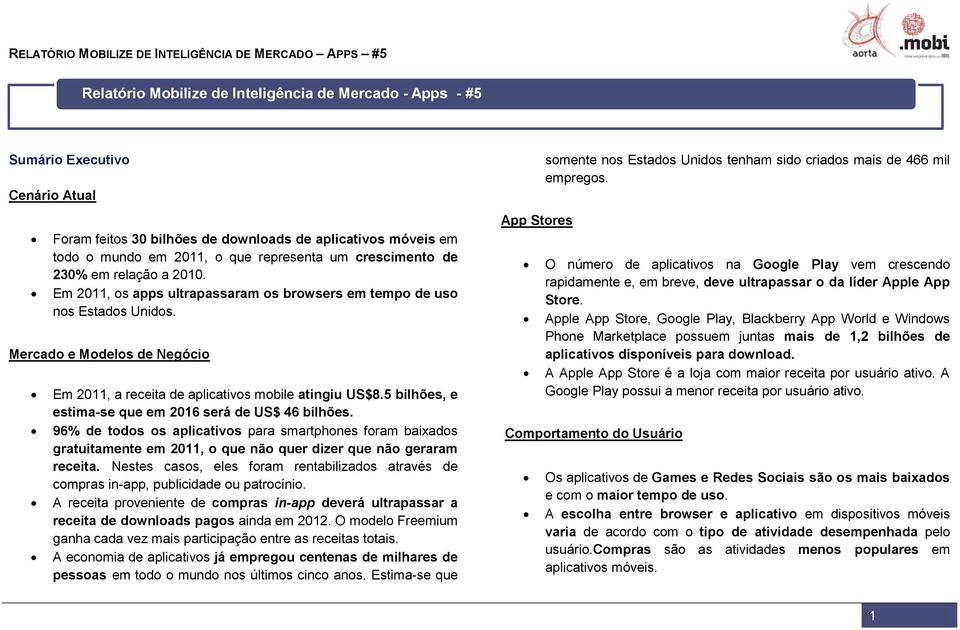 Mercado e Modelos de Negócio Em 2011, a receita de aplicativos mobile atingiu US$8.5 bilhões, e estima-se que em 2016 será de US$ 46 bilhões.