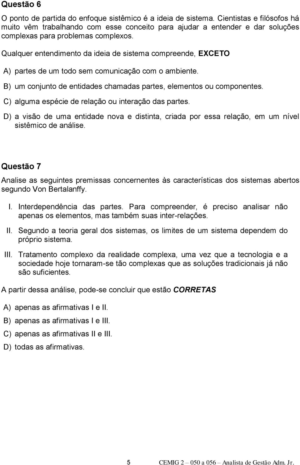 Qualquer entendimento da ideia de sistema compreende, EXCETO A) partes de um todo sem comunicação com o ambiente. B) um conjunto de entidades chamadas partes, elementos ou componentes.