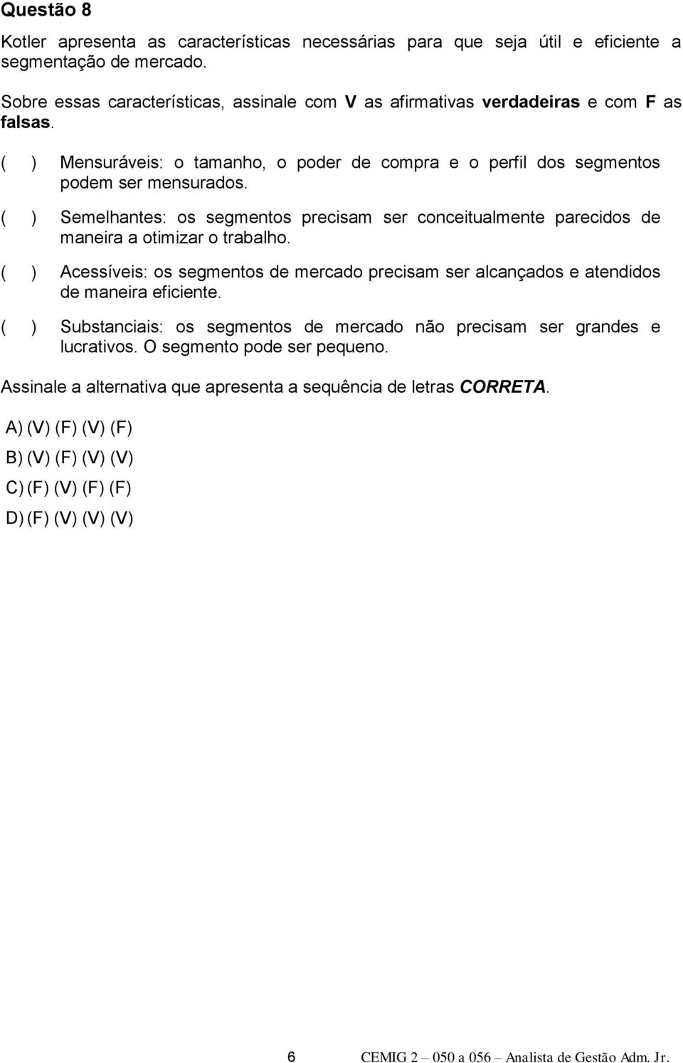 ( ) Semelhantes: os segmentos precisam ser conceitualmente parecidos de maneira a otimizar o trabalho. ( ) Acessíveis: os segmentos de mercado precisam ser alcançados e atendidos de maneira eficiente.