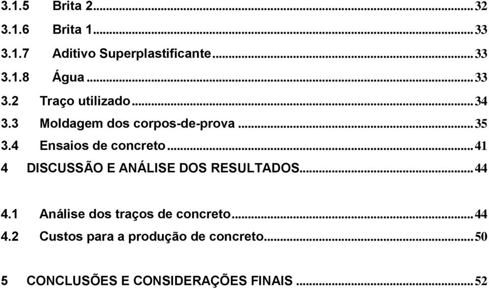 4 Ensaios de concreto... 41 4 DISCUSSÃO E ANÁLISE DOS RESULTADOS... 44 4.