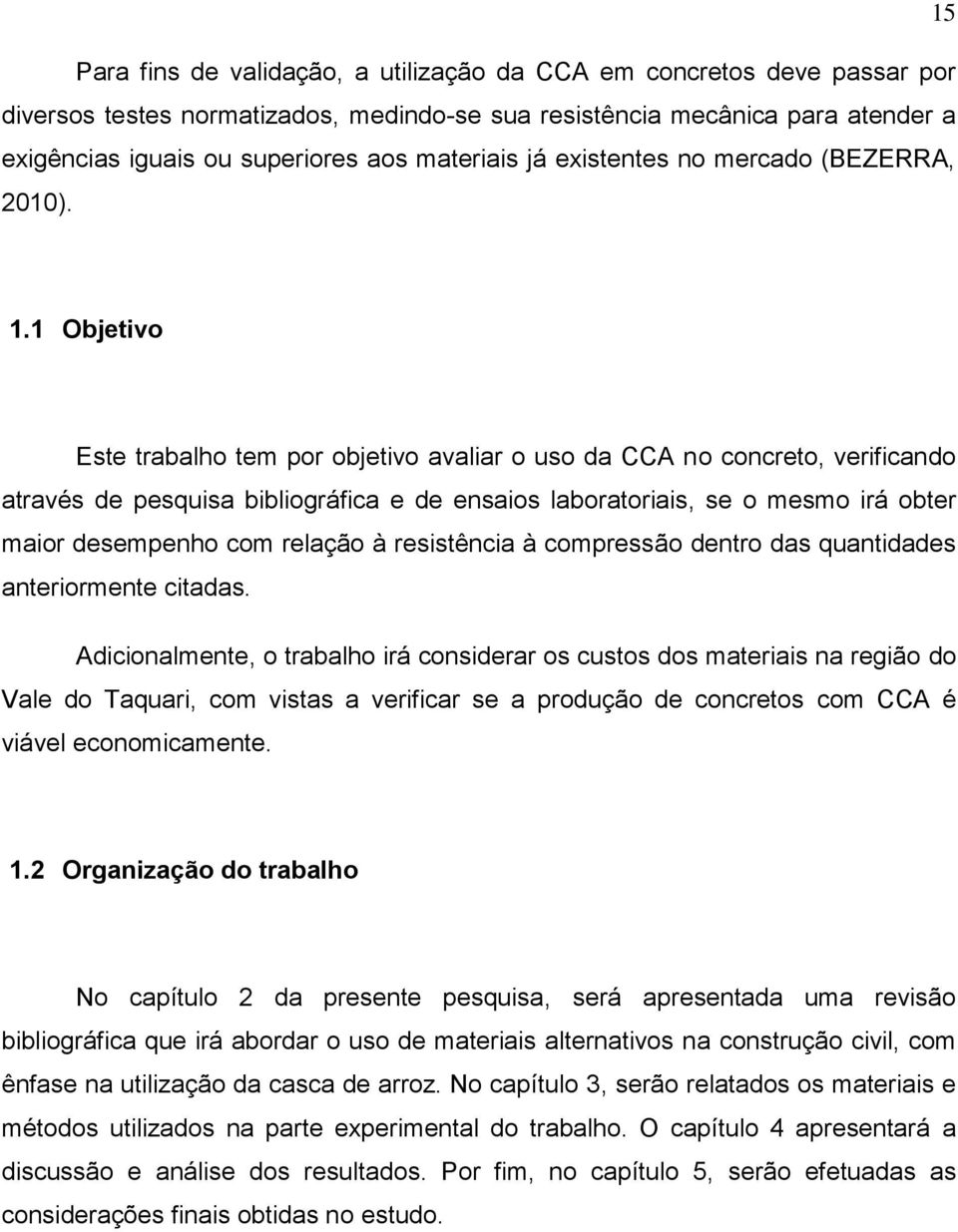 1 Objetivo Este trabalho tem por objetivo avaliar o uso da CCA no concreto, verificando através de pesquisa bibliográfica e de ensaios laboratoriais, se o mesmo irá obter maior desempenho com relação