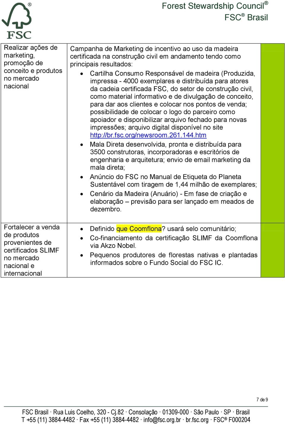 e distribuída para atores da cadeia certificada FSC, do setor de construção civil, como material informativo e de divulgação de conceito, para dar aos clientes e colocar nos pontos de venda;