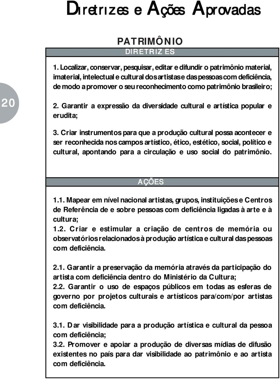 patrimônio brasileiro; 2. Garantir a expressão da diversidade cultural e artística popular e erudita; 3.