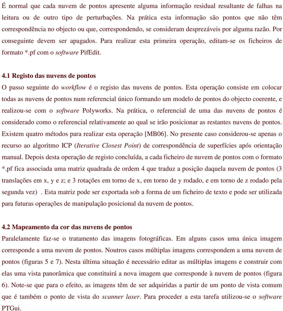 Para realizar esta primeira operação, editam-se os ficheiros de formato *.pf com o software PifEdit. 4.1 Registo das nuvens de pontos O passo seguinte do workflow é o registo das nuvens de pontos.