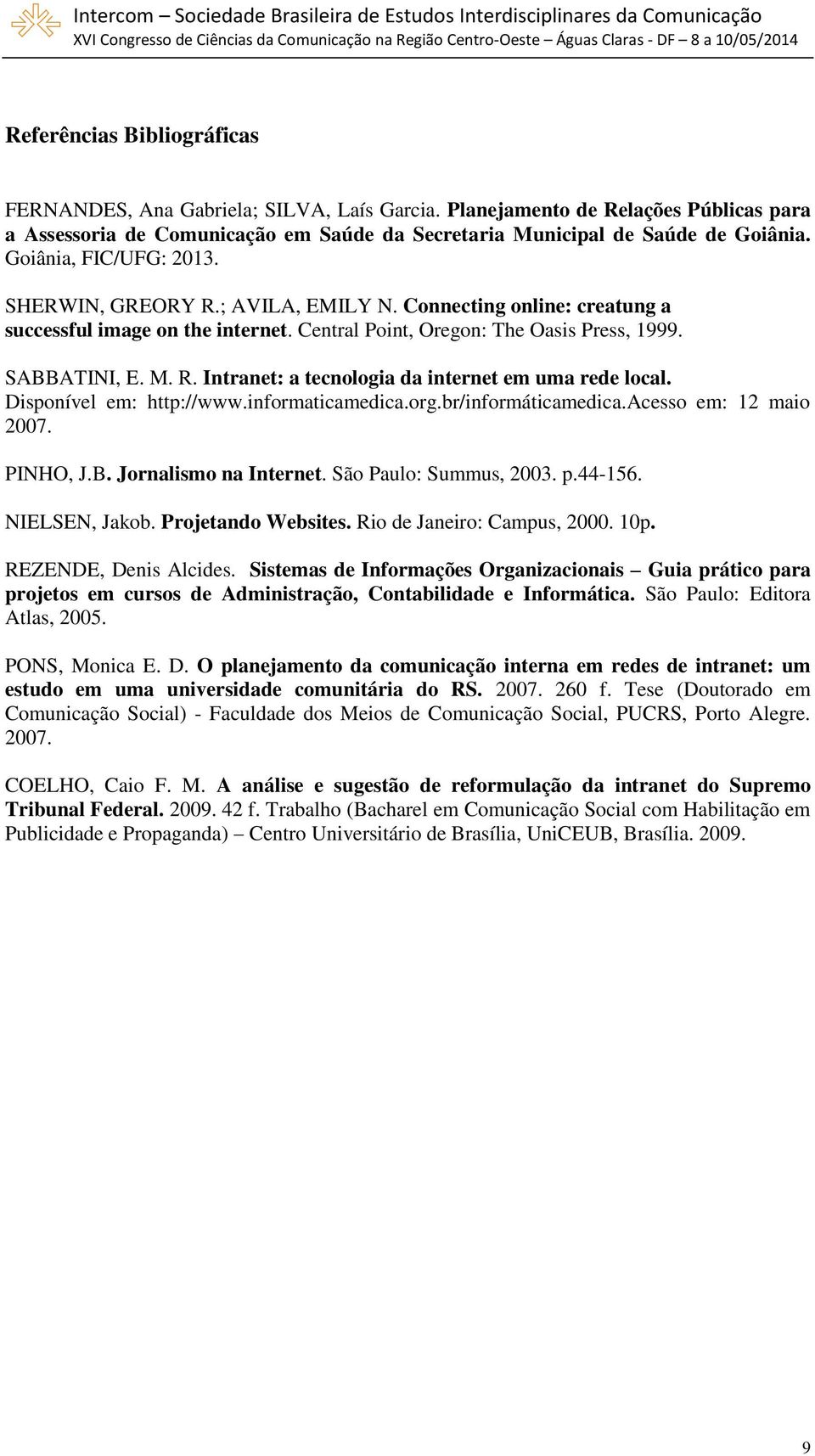 Disponível em: http://www.informaticamedica.org.br/informáticamedica.acesso em: 12 maio 2007. PINHO, J.B. Jornalismo na Internet. São Paulo: Summus, 2003. p.44-156. NIELSEN, Jakob.