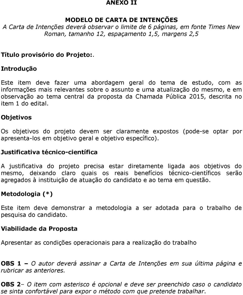 Chamada Pública 2015, descrita no item 1 do edital. Objetivos Os objetivos do projeto devem ser claramente expostos (pode-se optar por apresenta-los em objetivo geral e objetivo específico).