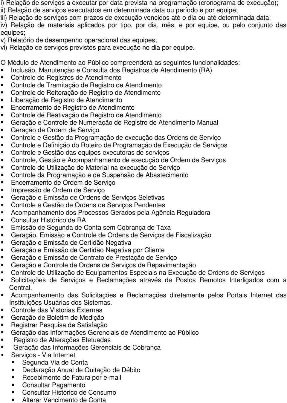 operacional das equipes; vi) Relação de serviços previstos para execução no dia por equipe.