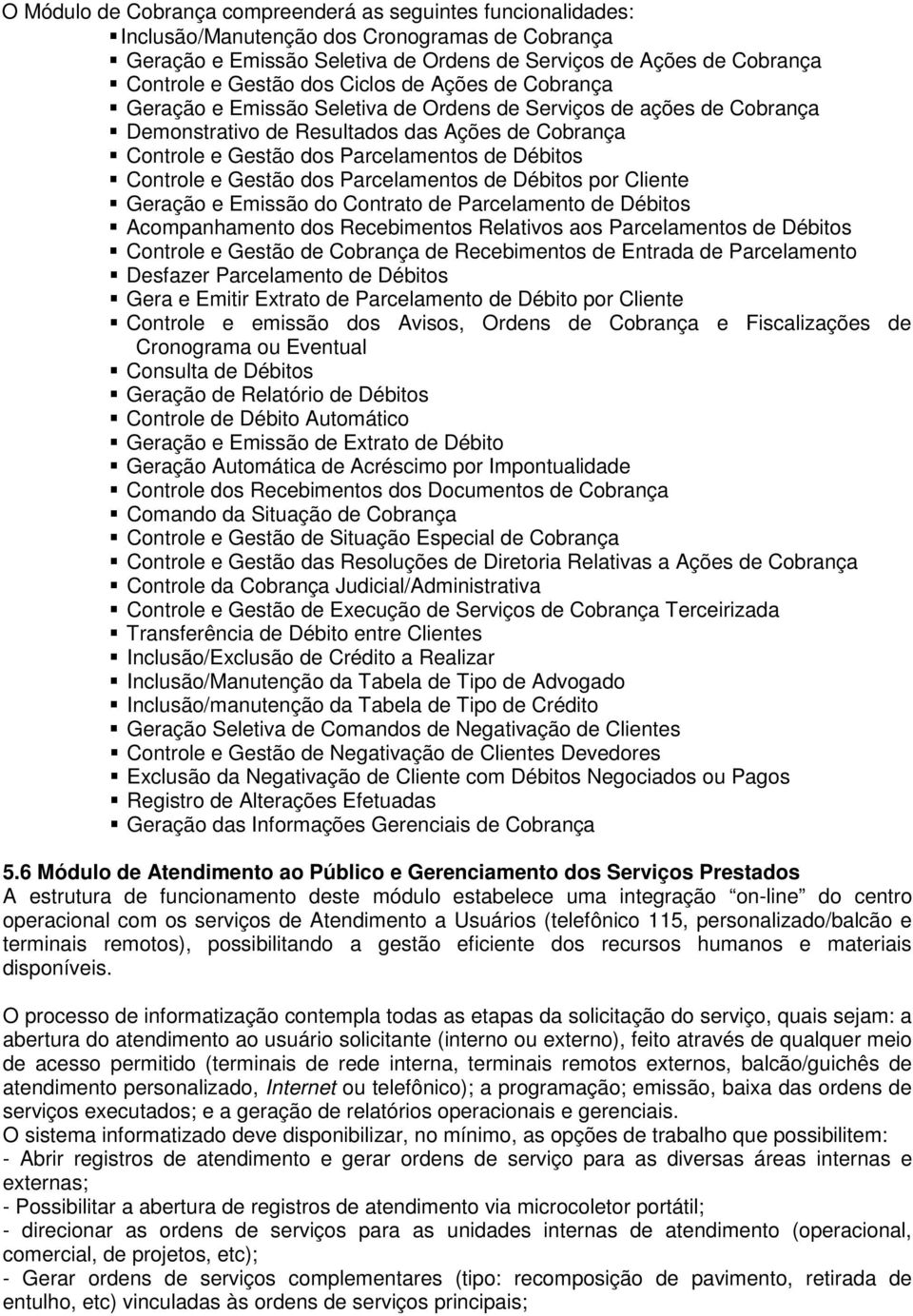 Controle e Gestão dos Parcelamentos de Débitos por Cliente Geração e Emissão do Contrato de Parcelamento de Débitos Acompanhamento dos Recebimentos Relativos aos Parcelamentos de Débitos Controle e