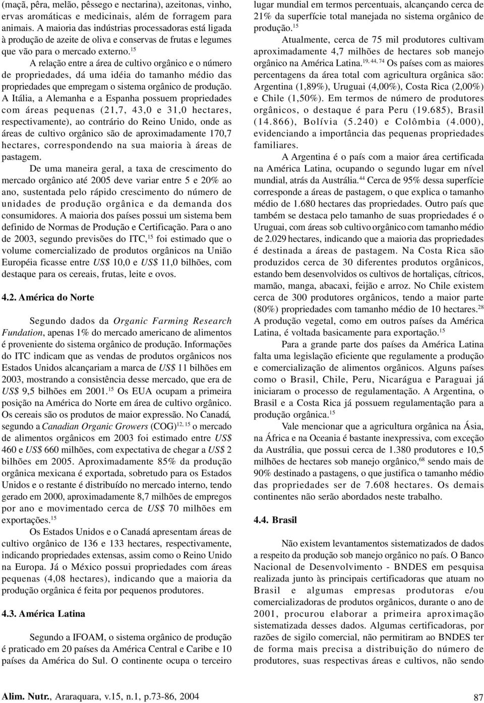 15 A relação entre a área de cultivo orgânico e o número de propriedades, dá uma idéia do tamanho médio das propriedades que empregam o sistema orgânico de produção.