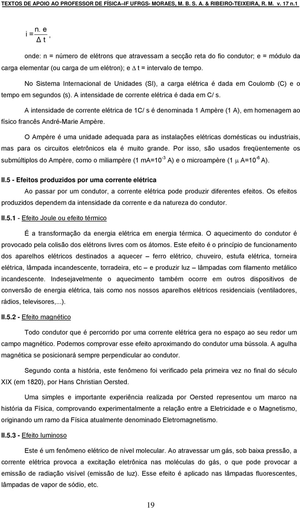 A intensidade de corrente elétrica de 1C/ s é denominada 1 Ampère (1 A), em homenagem ao físico francês André-Marie Ampère.