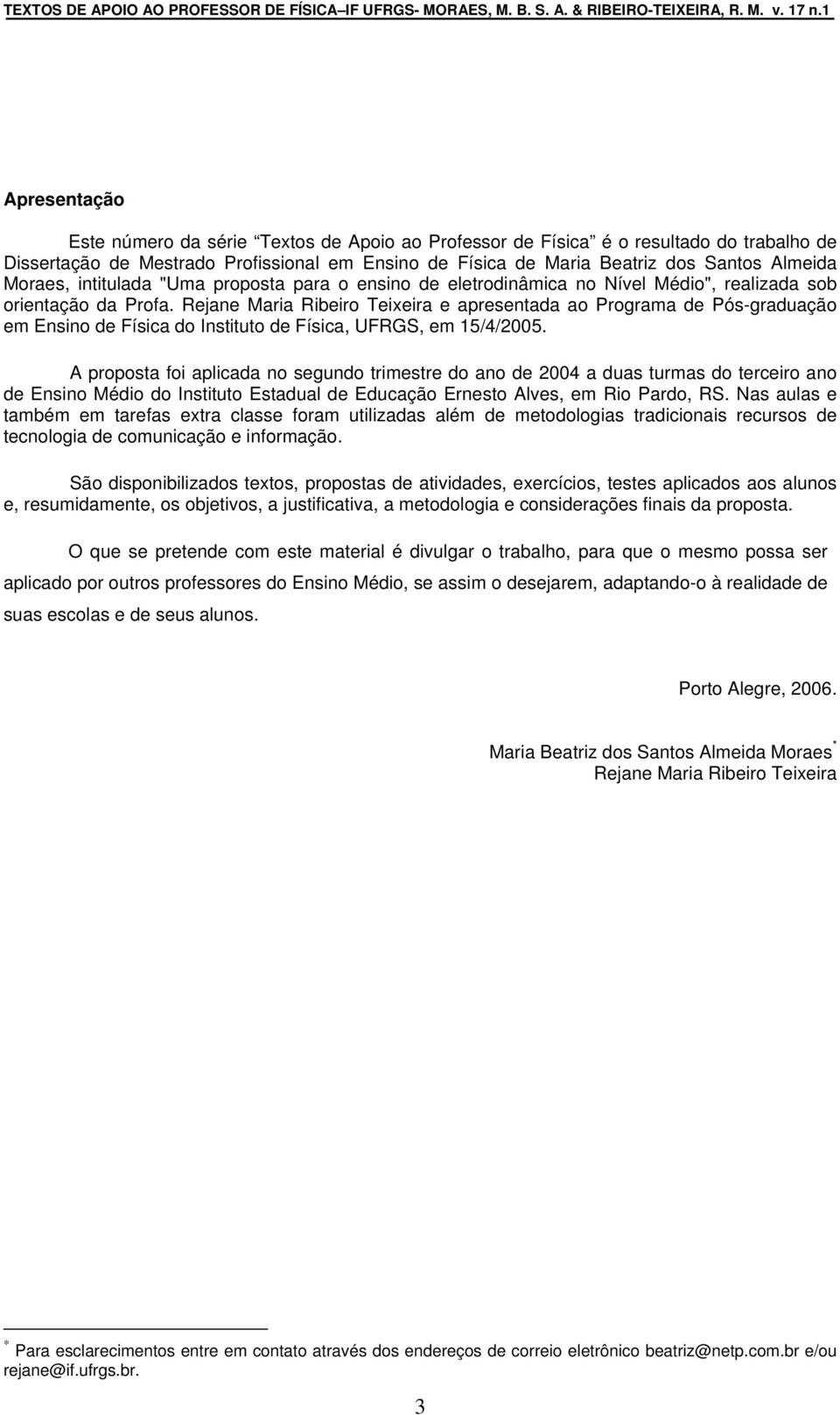 Rejane Maria Ribeiro Teixeira e apresentada ao Programa de Pós-graduação em Ensino de Física do Instituto de Física, UFRGS, em 15/4/2005.