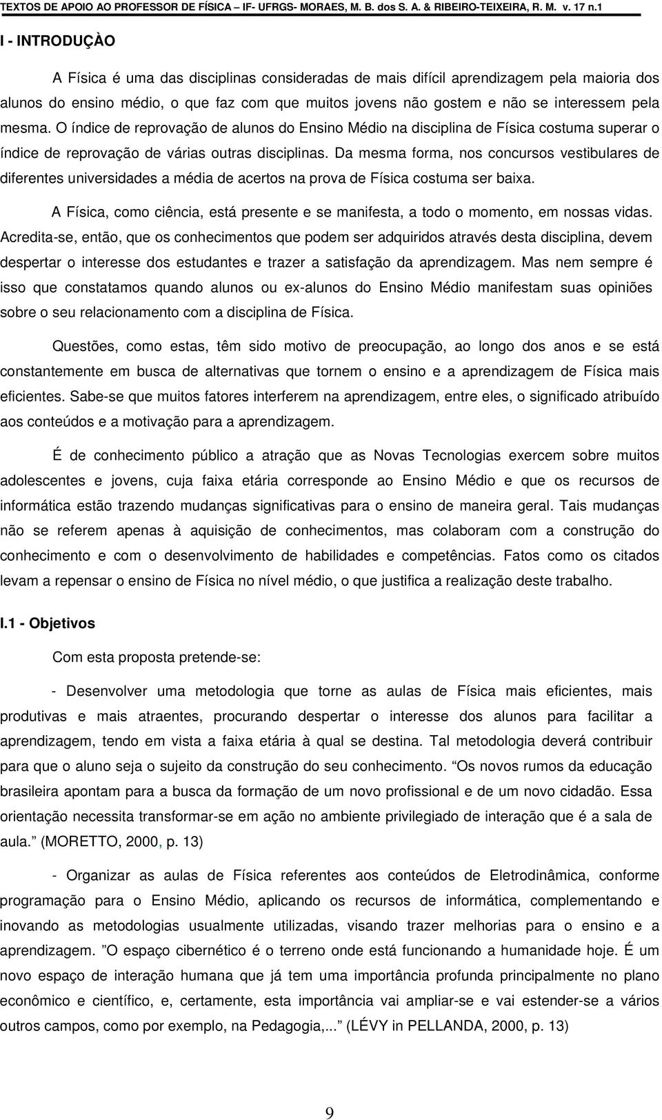 mesma. O índice de reprovação de alunos do Ensino Médio na disciplina de Física costuma superar o índice de reprovação de várias outras disciplinas.