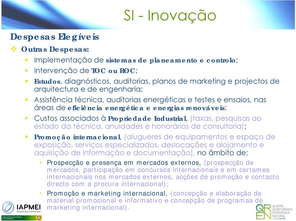 (taxas, pesquisas ao estado da técnica, anuidades e honorários de consultoria); Promoção internacional, (alugueres de equipamentos e espaço de exposição, serviços especializados, deslocações e