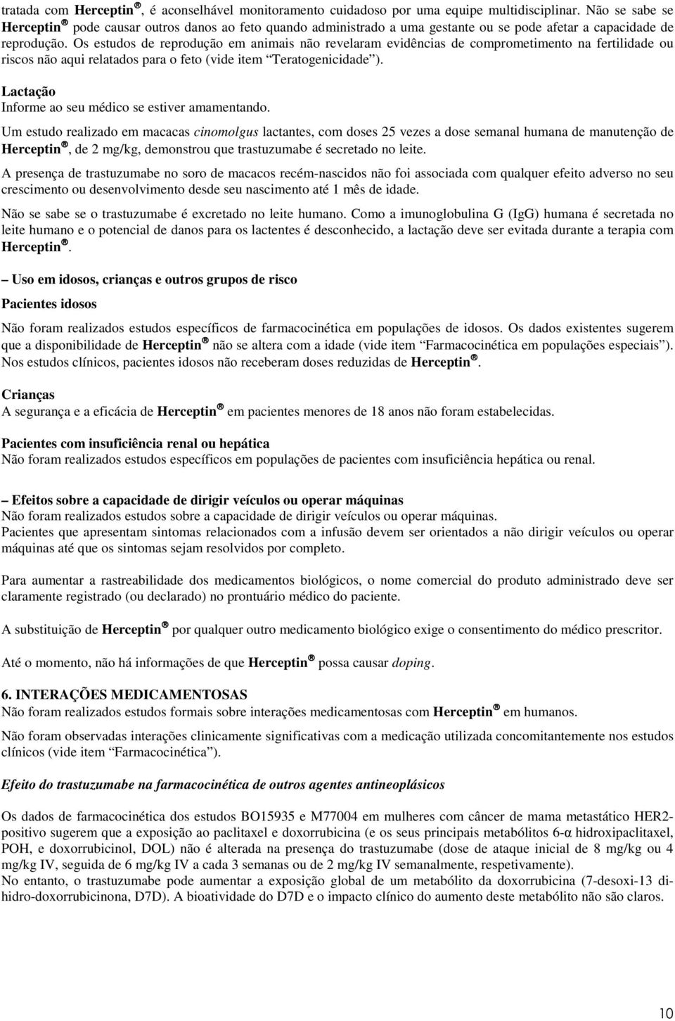 Os estudos de reprodução em animais não revelaram evidências de comprometimento na fertilidade ou riscos não aqui relatados para o feto (vide item Teratogenicidade ).