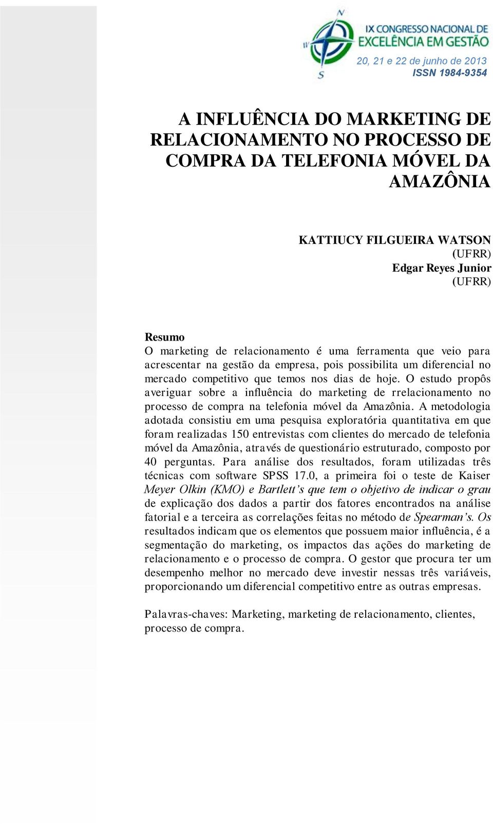 O estudo propôs averiguar sobre a influência do marketing de rrelacionamento no processo de compra na telefonia móvel da Amazônia.