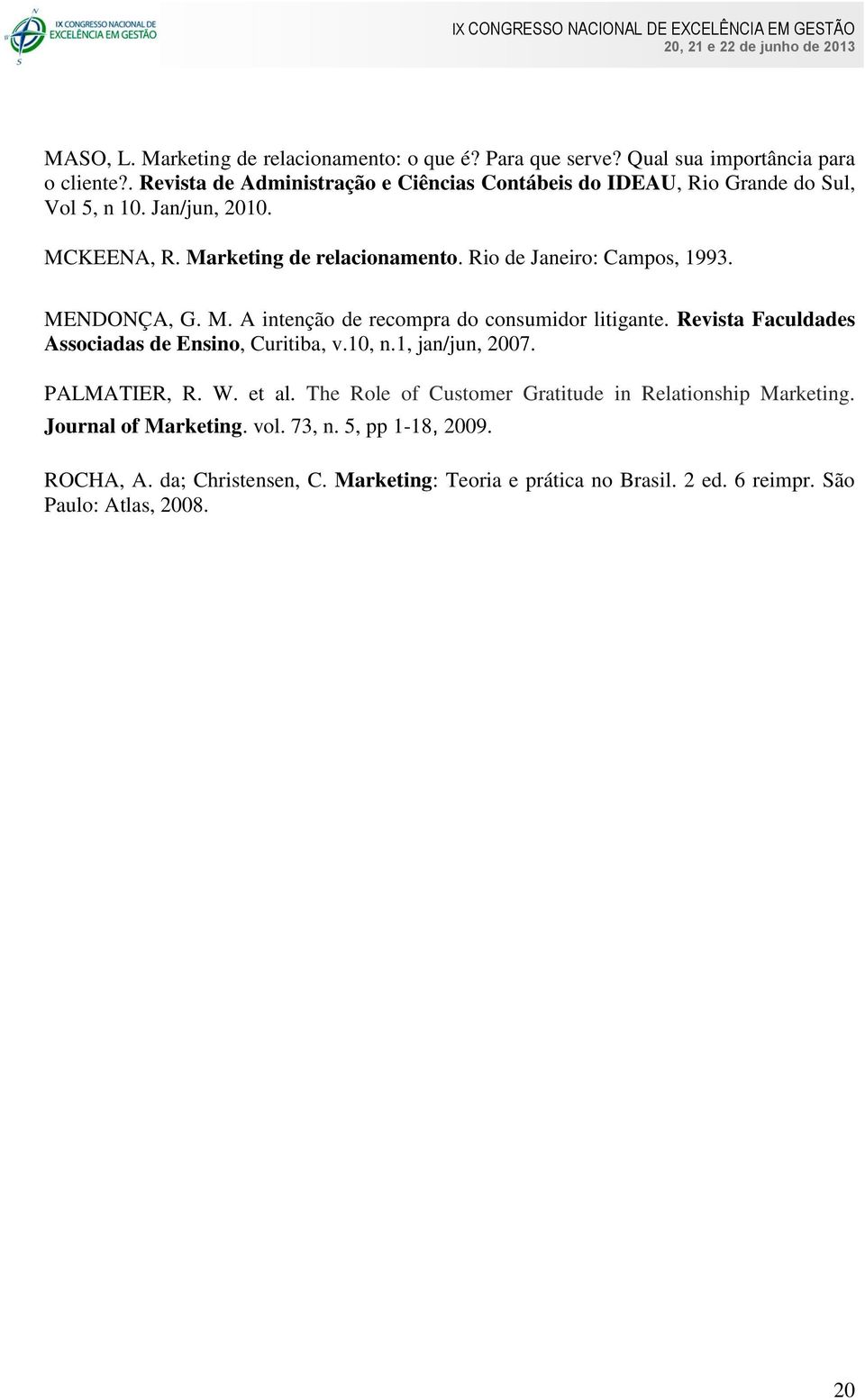 Rio de Janeiro: Campos, 1993. MENDONÇA, G. M. A intenção de recompra do consumidor litigante. Revista Faculdades Associadas de Ensino, Curitiba, v.10, n.