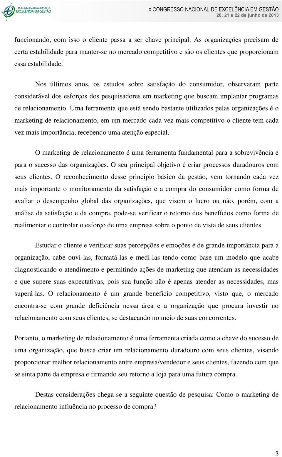 Uma ferramenta que está sendo bastante utilizados pelas organizações é o marketing de relacionamento, em um mercado cada vez mais competitivo o cliente tem cada vez mais importância, recebendo uma