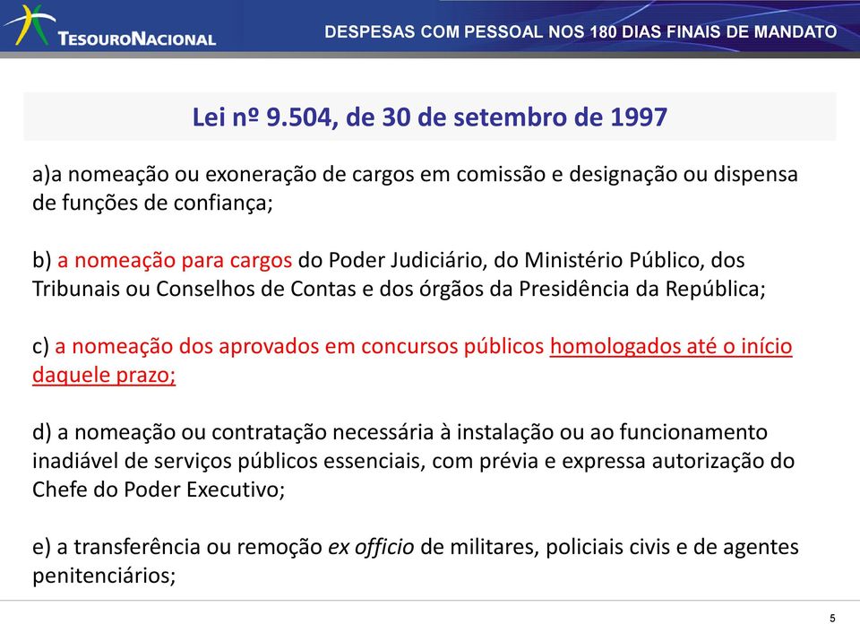 Judiciário, do Ministério Público, dos Tribunais ou Conselhos de Contas e dos órgãos da Presidência da República; c) a nomeação dos aprovados em concursos públicos