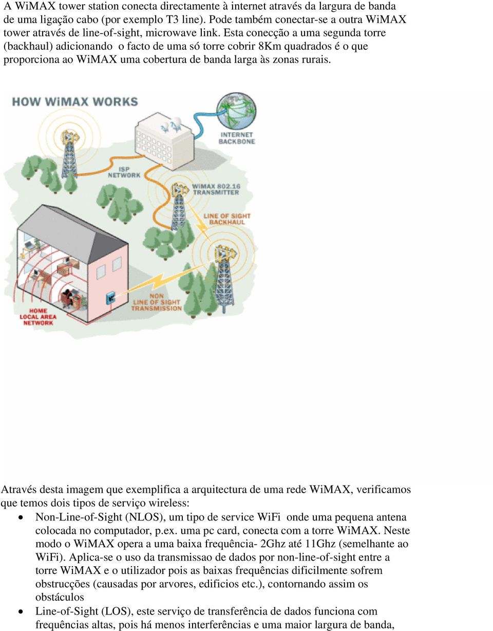 Esta conecção a uma segunda torre (backhaul) adicionando o facto de uma só torre cobrir 8Km quadrados é o que proporciona ao WiMAX uma cobertura de banda larga às zonas rurais.