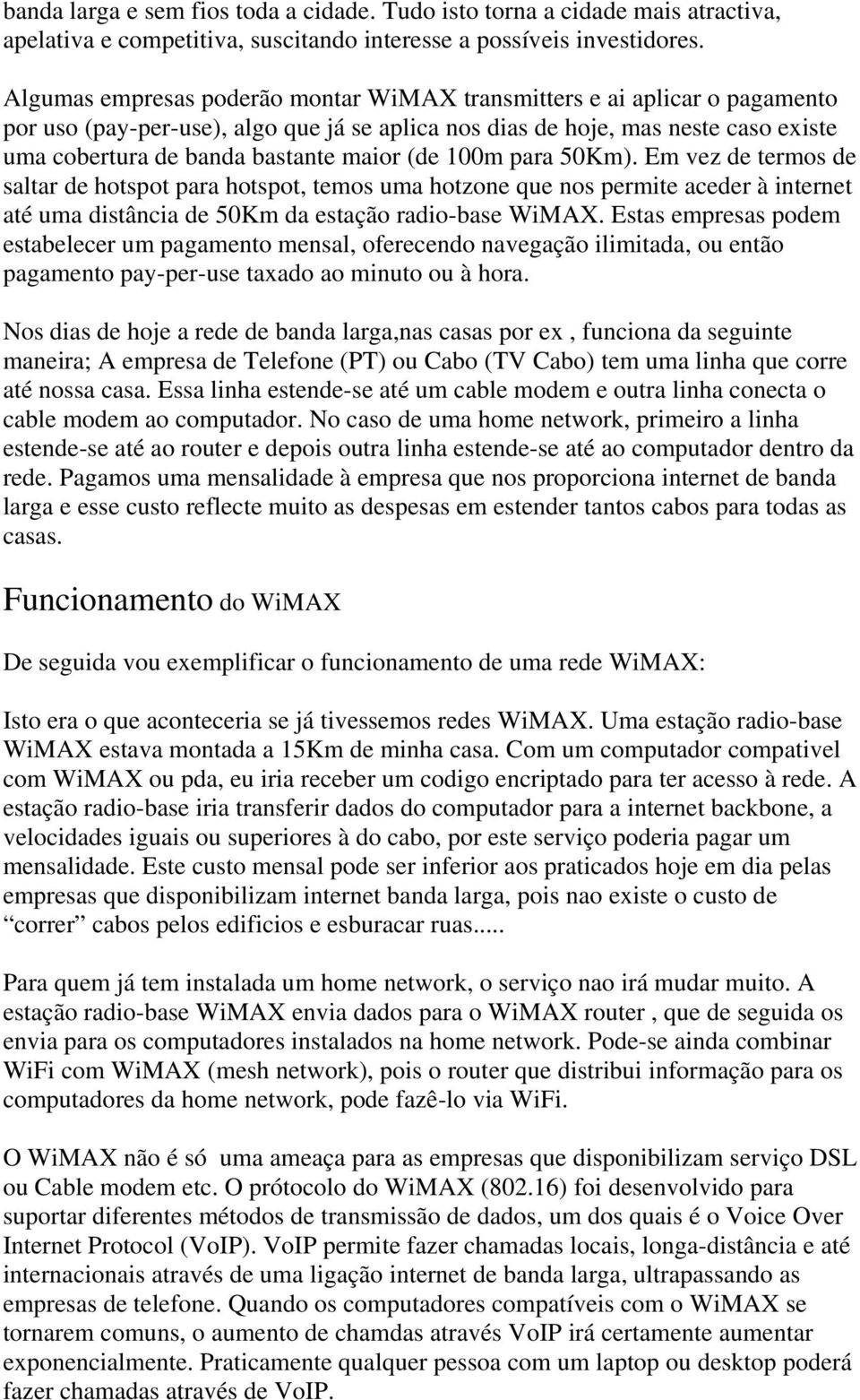 (de 100m para 50Km). Em vez de termos de saltar de hotspot para hotspot, temos uma hotzone que nos permite aceder à internet até uma distância de 50Km da estação radio-base WiMAX.