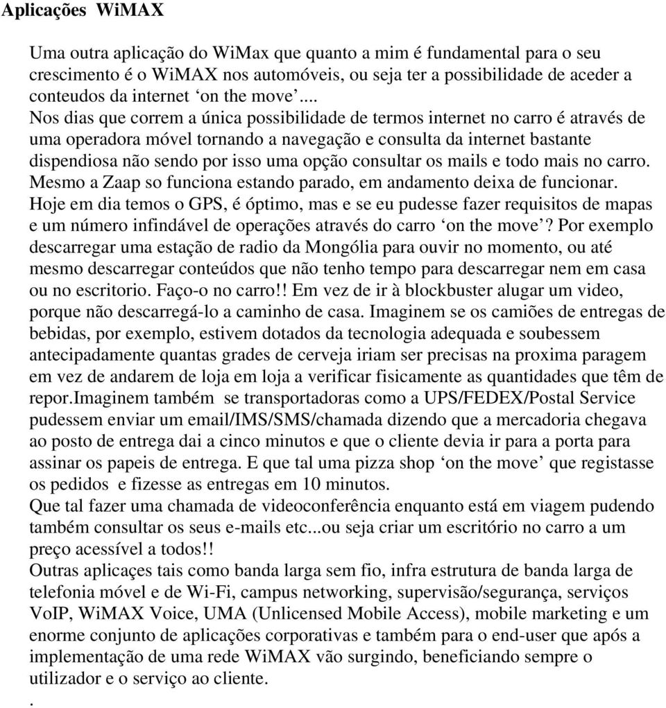 consultar os mails e todo mais no carro. Mesmo a Zaap so funciona estando parado, em andamento deixa de funcionar.