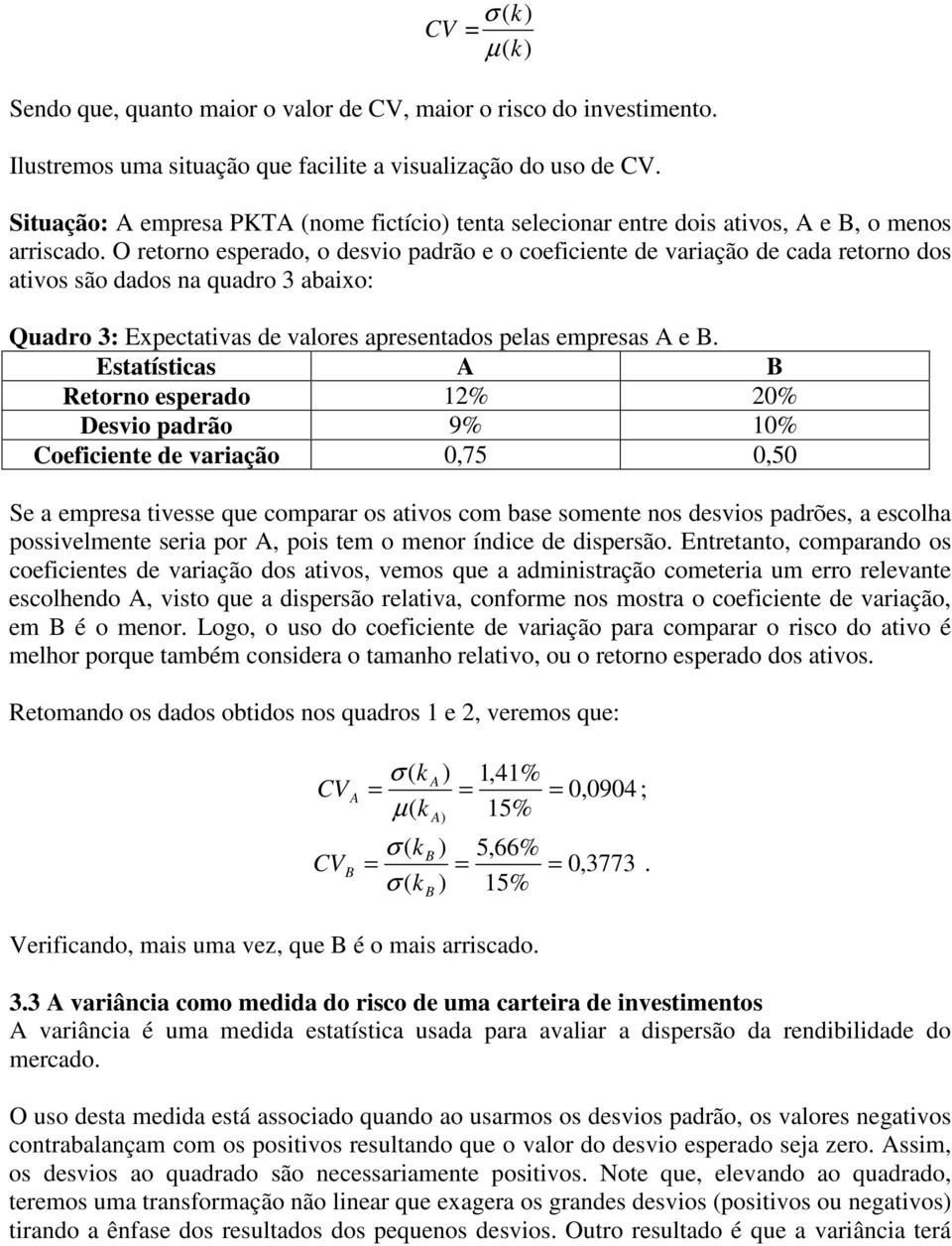 O retorno esperado, o desvo padrão e o coecente de varação de cada retorno dos atvos são dados na quadro 3 abaxo: Quadro 3: Expectatvas de valores apresentados pelas empresas A e B.