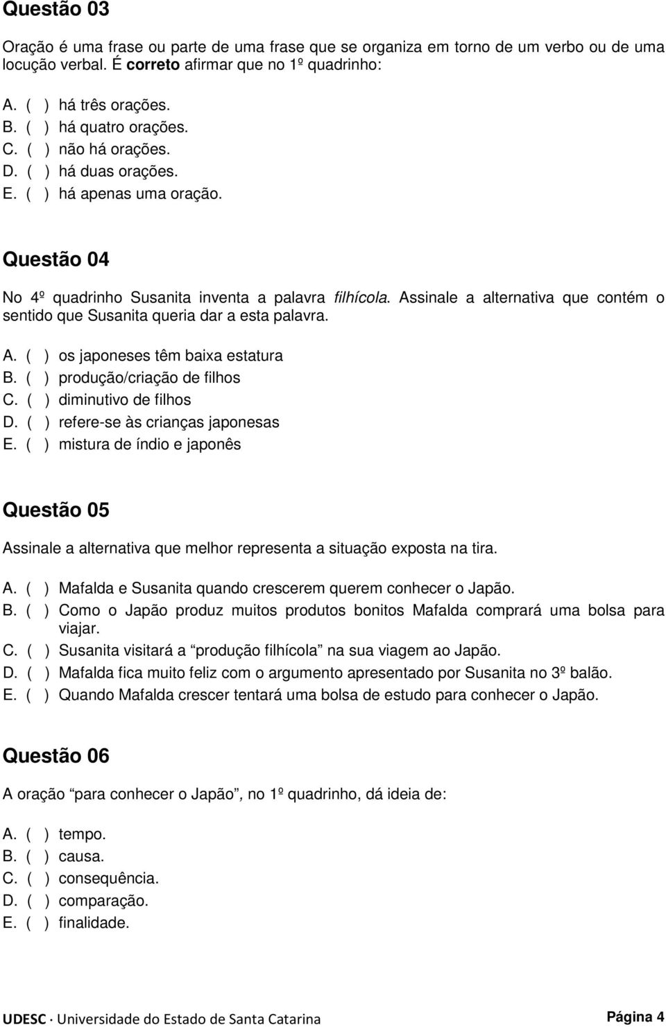 Assinale a alternativa que contém o sentido que Susanita queria dar a esta palavra. A. os japoneses têm baixa estatura B. produção/criação de filhos C. diminutivo de filhos D.