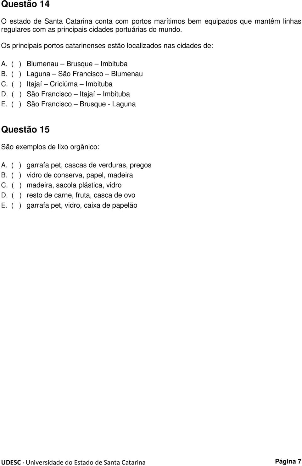 São Francisco Itajaí Imbituba E. São Francisco Brusque - Laguna Questão 15 São exemplos de lixo orgânico: A. garrafa pet, cascas de verduras, pregos B.