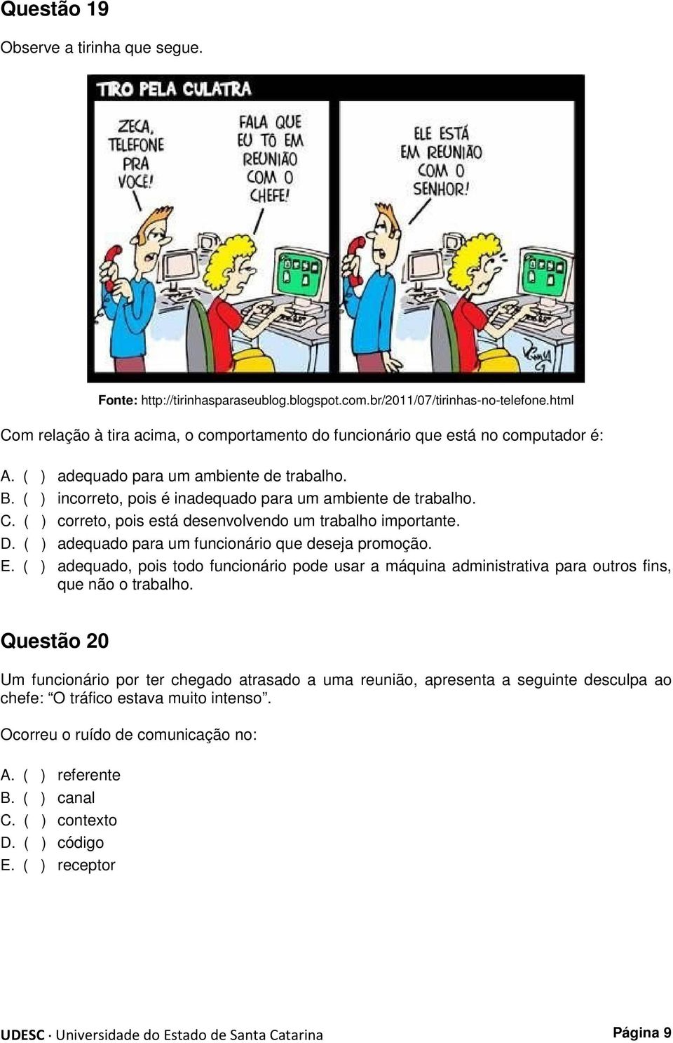 D. adequado para um funcionário que deseja promoção. E. adequado, pois todo funcionário pode usar a máquina administrativa para outros fins, que não o trabalho.