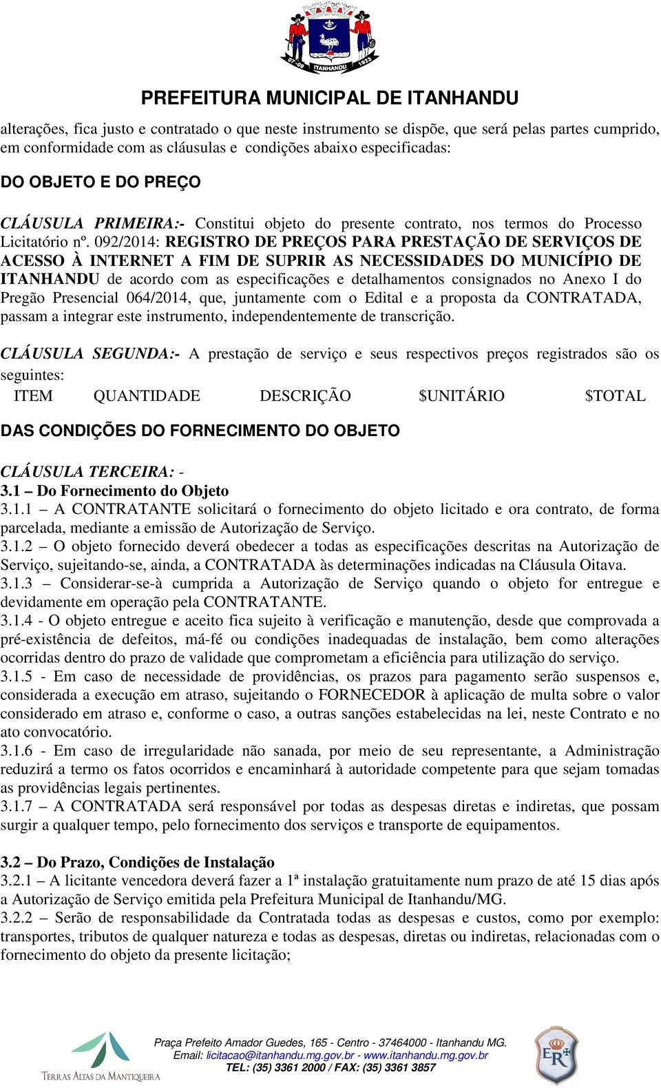 092/2014: REGISTRO DE PREÇOS PARA PRESTAÇÃO DE SERVIÇOS DE ACESSO À INTERNET A FIM DE SUPRIR AS NECESSIDADES DO MUNICÍPIO DE ITANHANDU de acordo com as especificações e detalhamentos consignados no