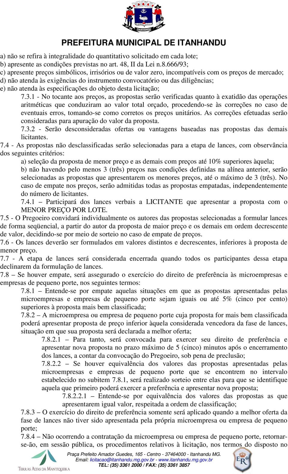 666/93; c) apresente preços simbólicos, irrisórios ou de valor zero, incompatíveis com os preços de mercado; d) não atenda às exigências do instrumento convocatório ou das diligências; e) não atenda