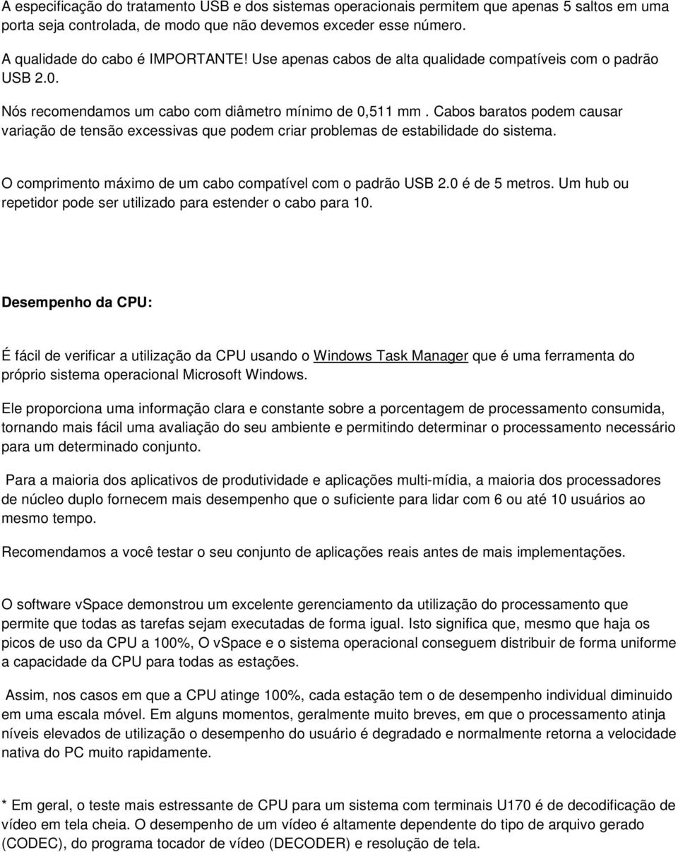 Cabos baratos podem causar variação de tensão excessivas que podem criar problemas de estabilidade do sistema. O comprimento máximo de um cabo compatível com o padrão USB 2.0 é de 5 metros.