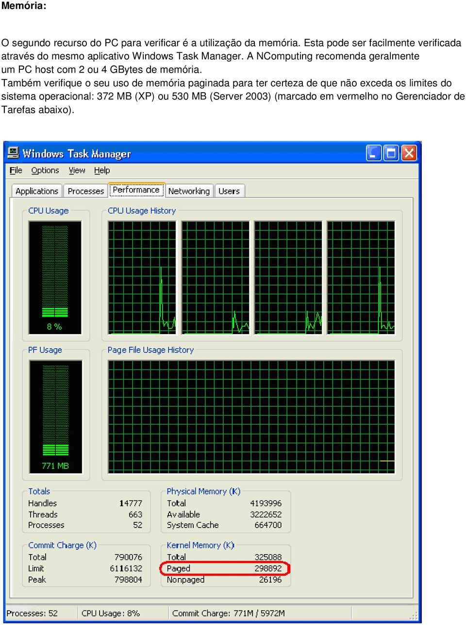 A NComputing recomenda geralmente um PC host com 2 ou 4 GBytes de memória.