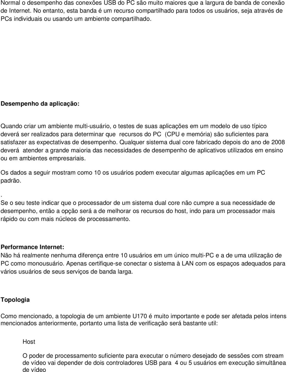 Desempenho da aplicação: Quando criar um ambiente multi-usuário, o testes de suas aplicações em um modelo de uso típico deverá ser realizados para determinar que recursos do PC (CPU e memória) são