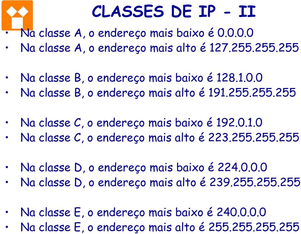 0.1.0 Na classe C, o endereço mais alto é 223.255.255.255 Na classe D, o endereço mais baixo é 224.0.0.0 Na classe D, o endereço mais alto é 239.