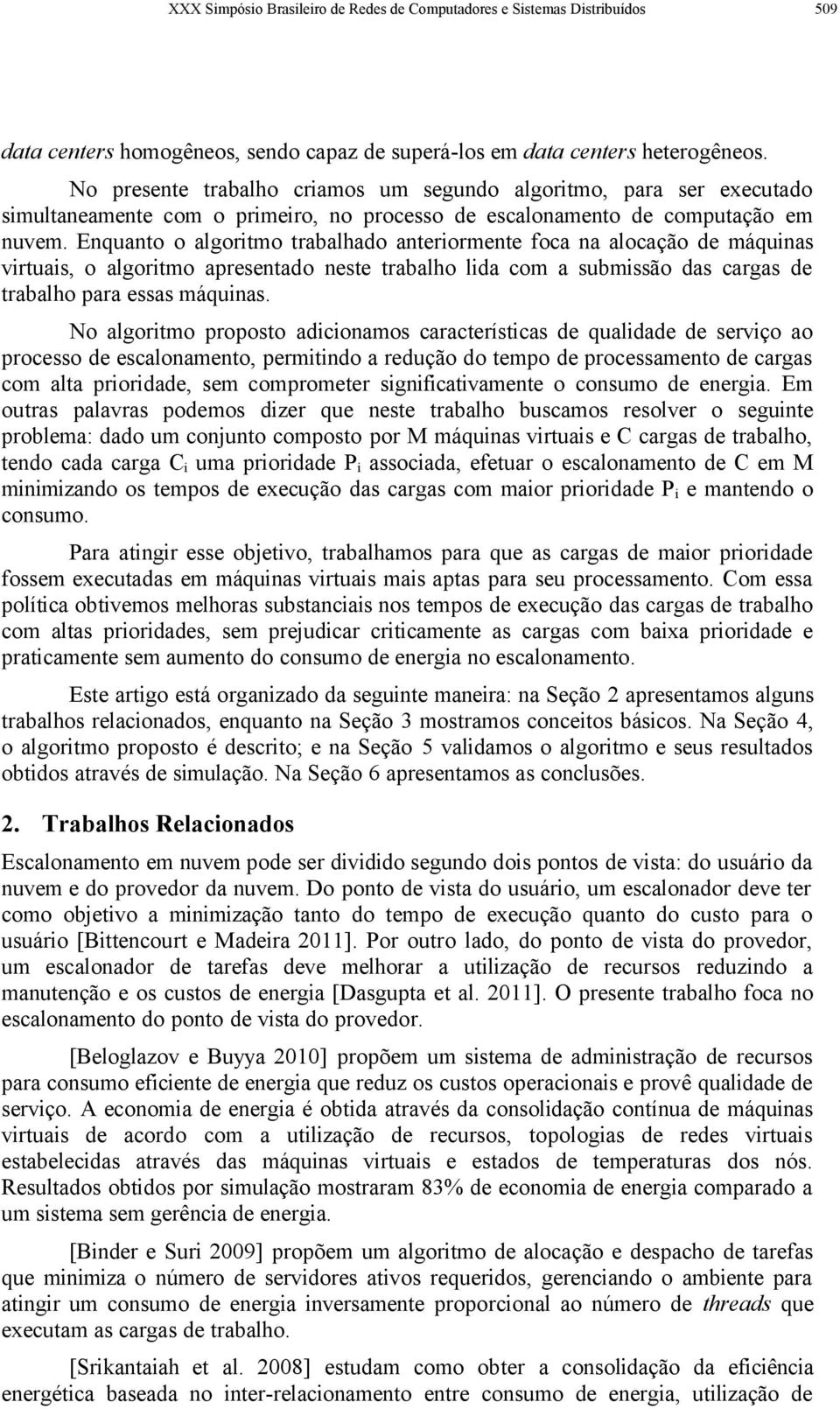 Enquanto o algoritmo trabalhado anteriormente foca na alocação de máquinas virtuais, o algoritmo apresentado neste trabalho lida com a submissão das cargas de trabalho para essas máquinas.