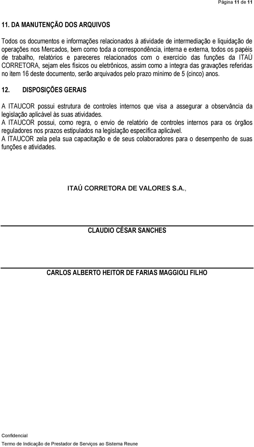 todos os papéis de trabalho, relatórios e pareceres relacionados com o exercício das funções da ITAÚ CORRETORA, sejam eles físicos ou eletrônicos, assim como a íntegra das gravações referidas no item