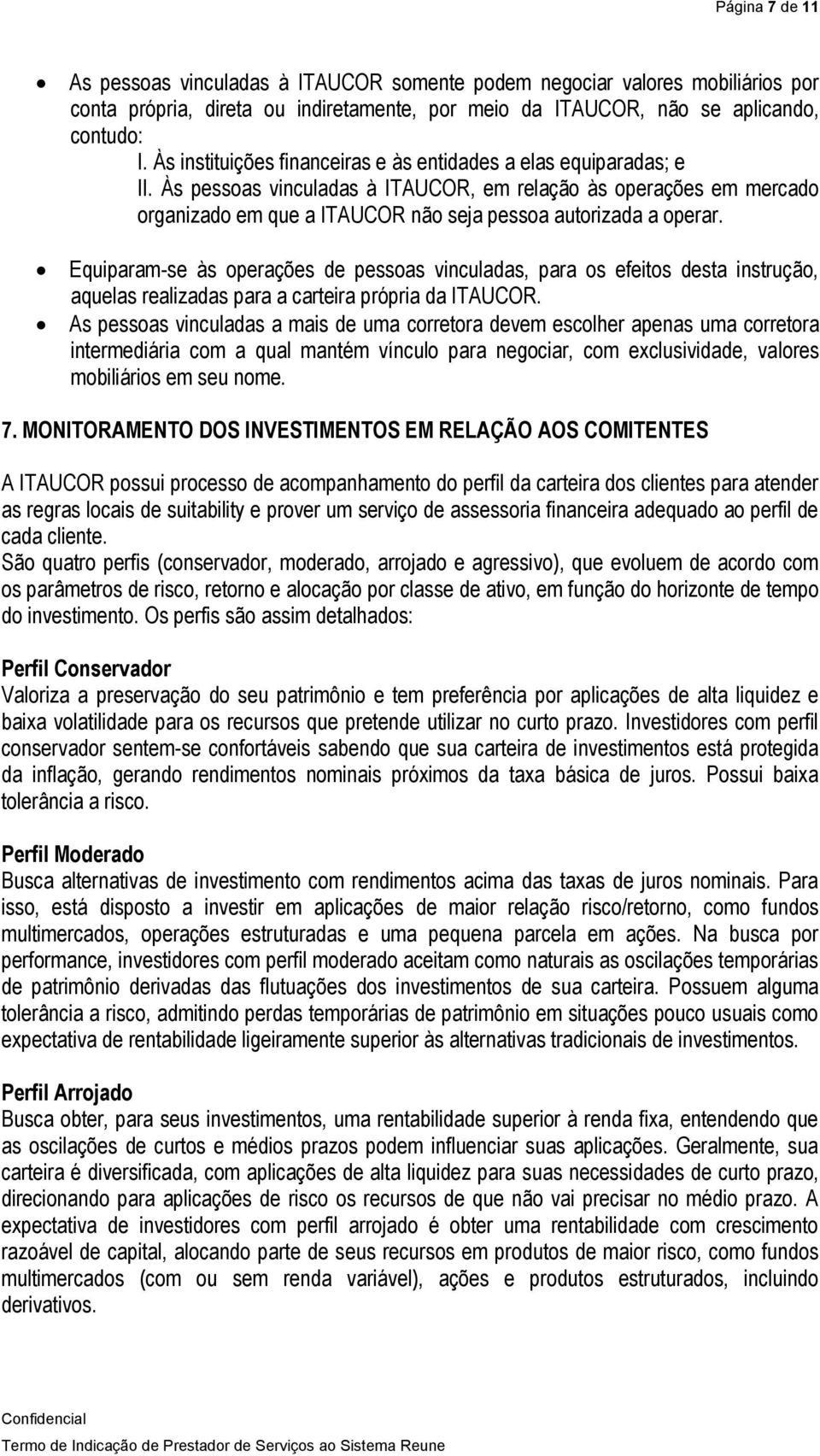 Às pessoas vinculadas à ITAUCOR, em relação às operações em mercado organizado em que a ITAUCOR não seja pessoa autorizada a operar.