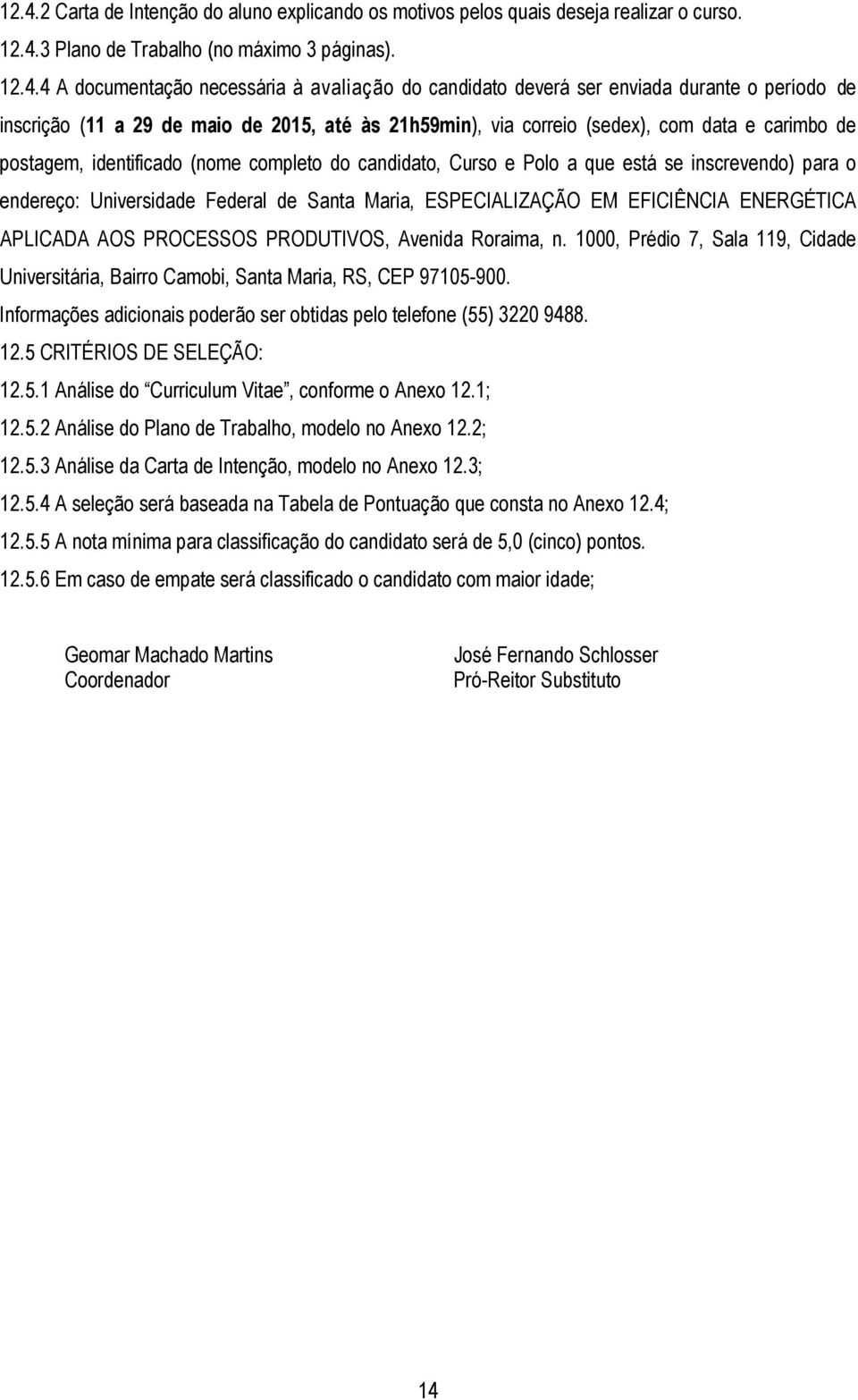 Polo a que está se inscrevendo) para o endereço: Universidade Federal de Santa Maria, ESPECIALIZAÇÃO EM EFICIÊNCIA ENERGÉTICA APLICADA AOS PROCESSOS PRODUTIVOS, Avenida Roraima, n.