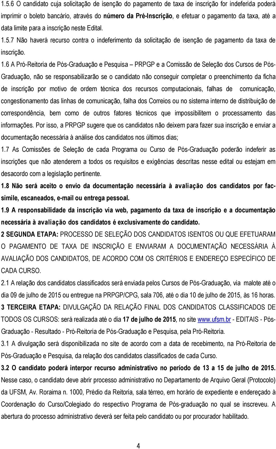 5.7 Não haverá recurso contra o indeferimento da solicitação de isenção de pagamento da taxa de inscrição. 1.