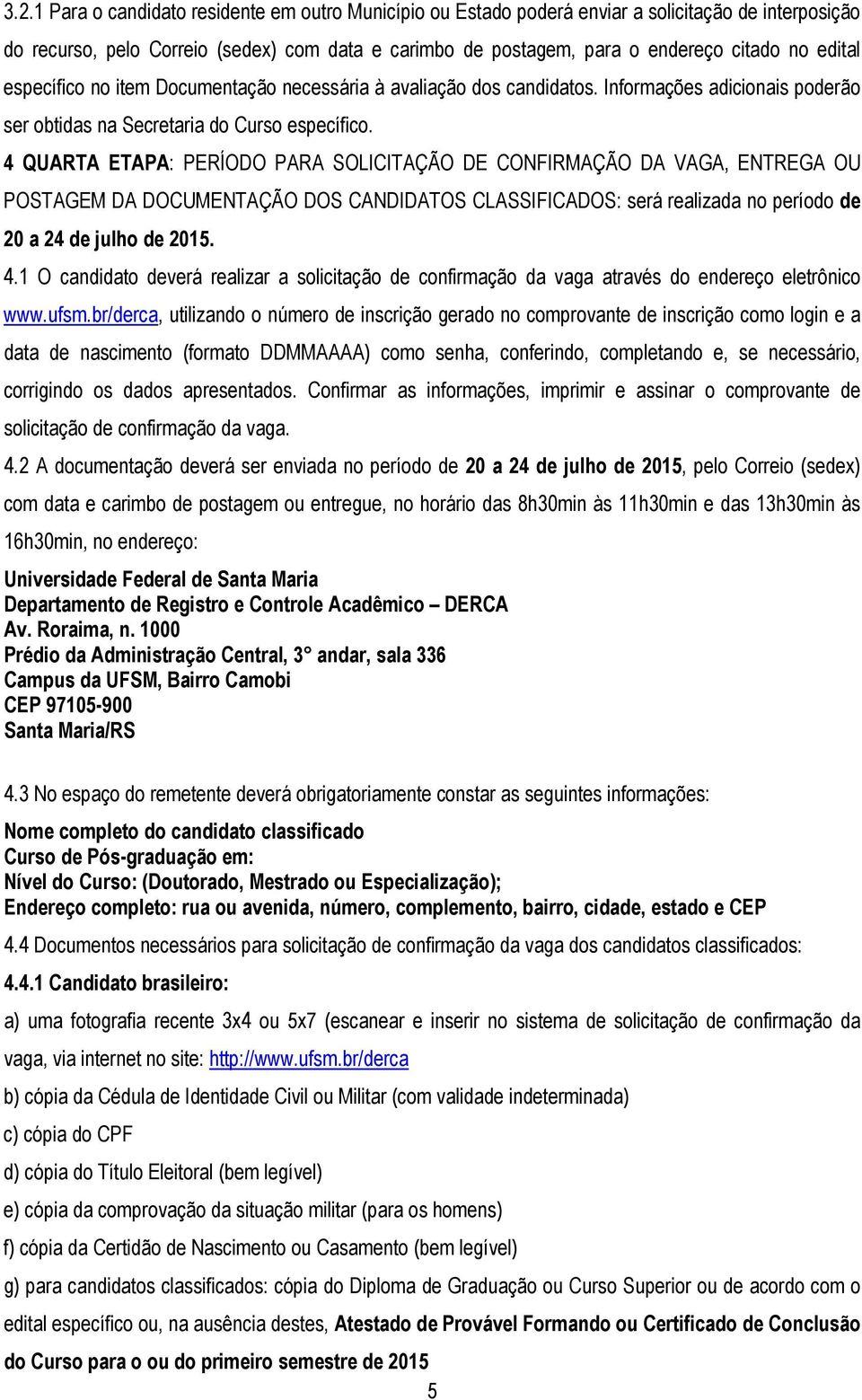 4 QUARTA ETAPA: PERÍODO PARA SOLICITAÇÃO DE CONFIRMAÇÃO DA VAGA, ENTREGA OU POSTAGEM DA DOCUMENTAÇÃO DOS CANDIDATOS CLASSIFICADOS: será realizada no período de 20 a 24 de julho de 2015. 4.