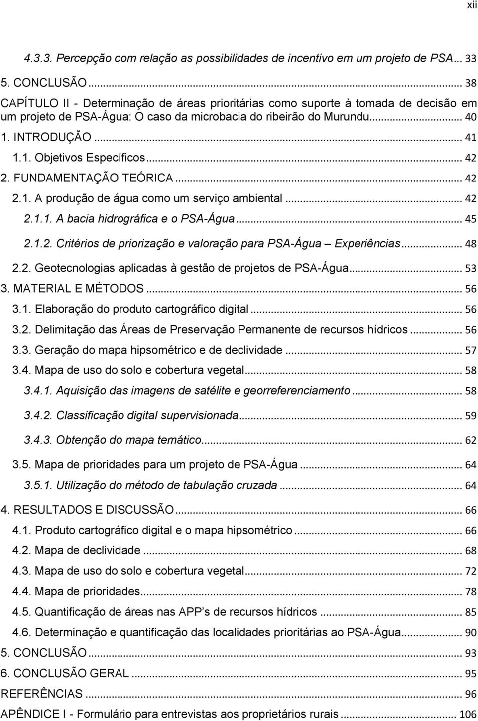 .. 42 2. FUNDAMENTAÇÃO TEÓRICA... 42 2.1. A produção de água como um serviço ambiental... 42 2.1.1. A bacia hidrográfica e o PSA-Água... 45 2.1.2. Critérios de priorização e valoração para PSA-Água Experiências.