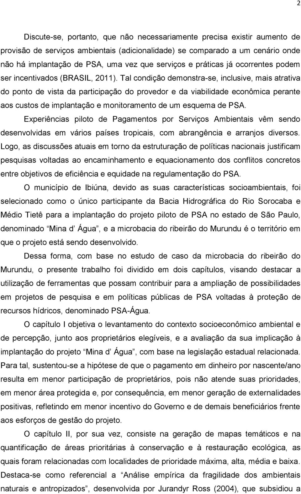 Tal condição demonstra-se, inclusive, mais atrativa do ponto de vista da participação do provedor e da viabilidade econômica perante aos custos de implantação e monitoramento de um esquema de PSA.