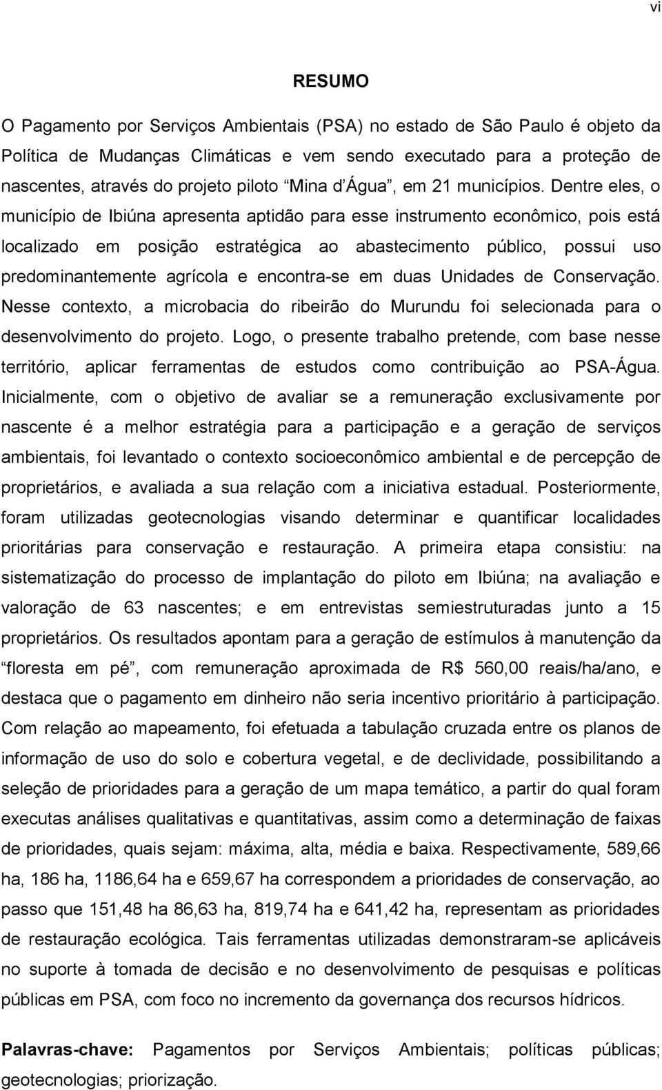 Dentre eles, o município de Ibiúna apresenta aptidão para esse instrumento econômico, pois está localizado em posição estratégica ao abastecimento público, possui uso predominantemente agrícola e