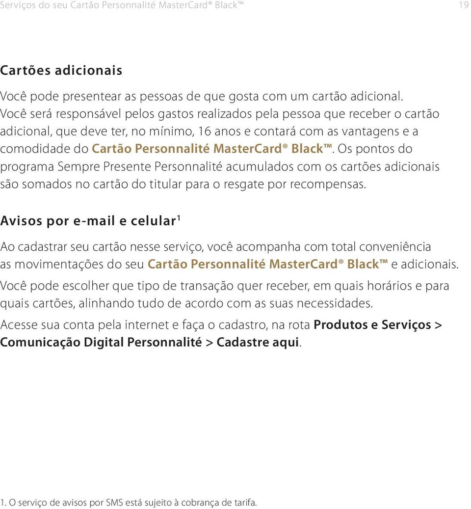 Black. Os pontos do programa Sempre Presente Personnalité acumulados com os cartões adicionais são somados no cartão do titular para o resgate por recompensas.