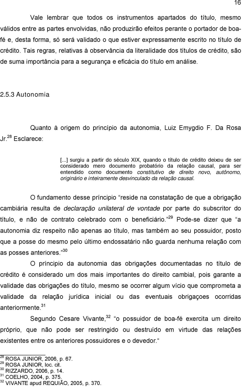 Tais regras, relativas à observância da literalidade dos títulos de crédito, são de suma importância para a segurança e eficácia do título em análise. 2.5.